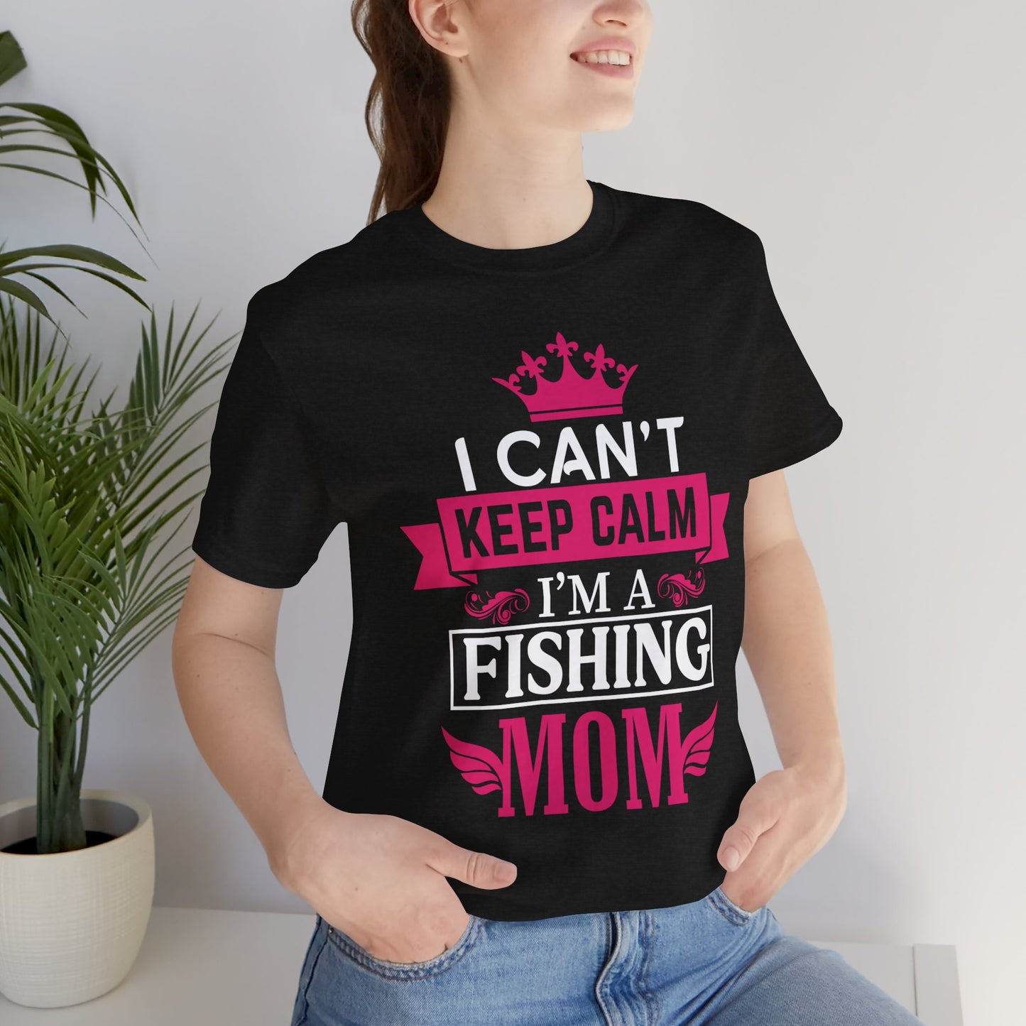 I Can't Keep Calm, I'm a Fishing Mom - T-Shirt