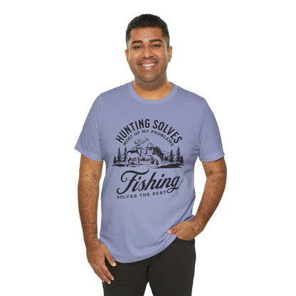 Hunting Solves Most of My Problems, Fishing Solves the Rest - T-Shirt