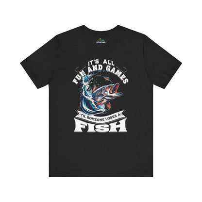 It's All Fun and Games Until Someone Loses a Fish - T-Shirt