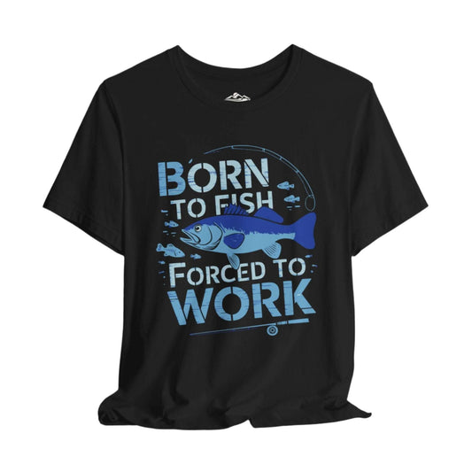 Born to Fish, Forced to Work T-Shirt