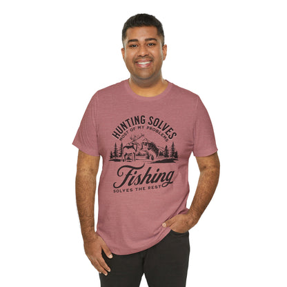 Hunting Solves Most of My Problems, Fishing Solves the Rest - T-Shirt