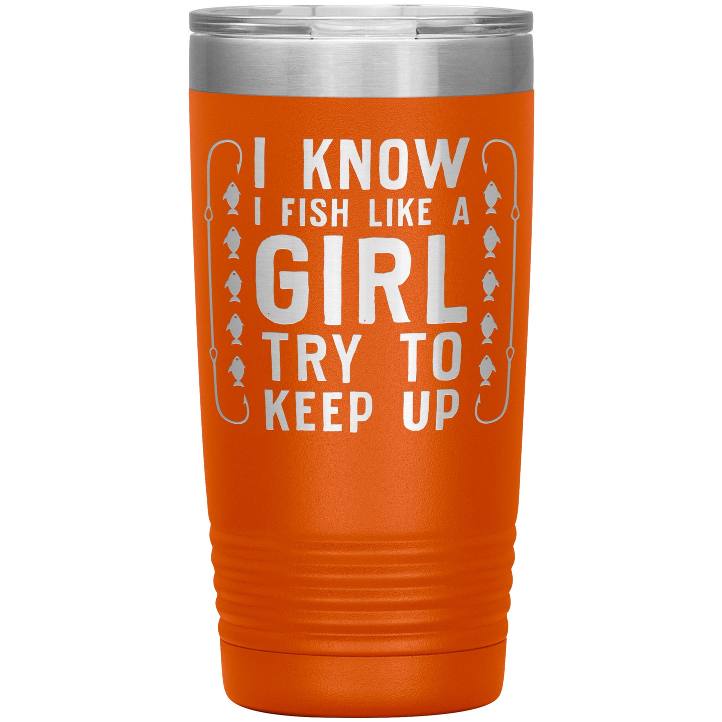 I Know I Fish Like a Girl, Try to Keep Up - Laser Etched Tumbler - 20oz