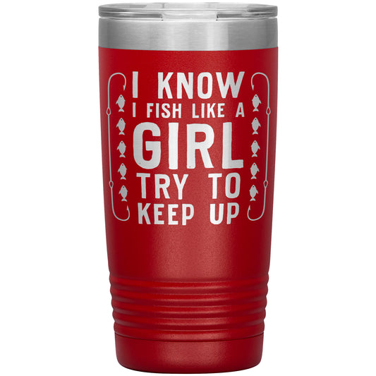 Red I Know I Fish Like a Girl, Try to Keep Up Laser Etched Stainless Steel Tumbler - 20oz